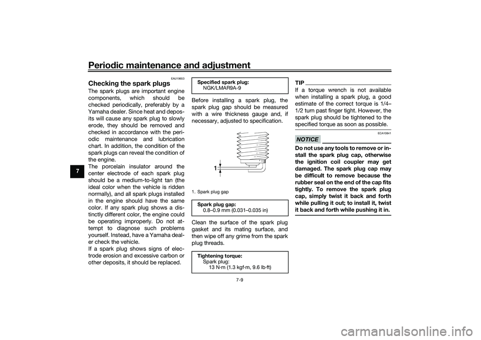 YAMAHA MT-09 2022  Owners Manual Periodic maintenance an d a djustment
7-9
7
EAU19653
Checkin g the spark plu gsThe spark plugs are important engine
components, which should be
checked periodically, preferably by a
Yamaha dealer. Sin