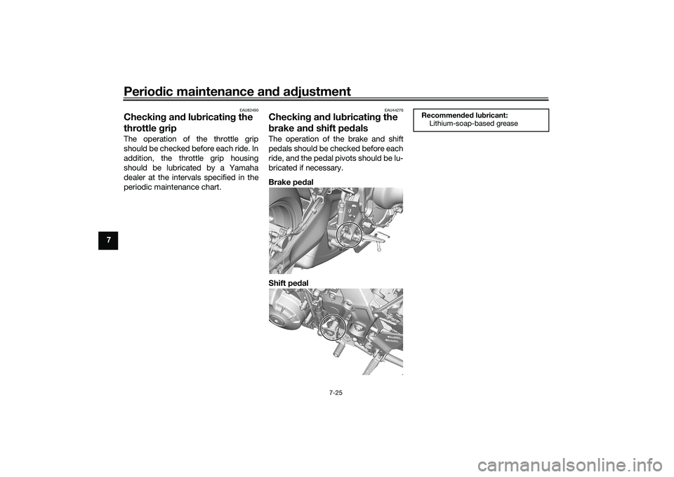 YAMAHA MT-09 2022 Owners Guide Periodic maintenance an d a djustment
7-25
7
EAU82490
Checkin g an d lu bricatin g the
throttle gripThe operation of the throttle grip
should be checked before each ride. In
addition, the throttle g YAMAHA MT-09 2022 Owners Guide Periodic maintenance an d a djustment
7-25
7
EAU82490
Checkin g an d lu bricatin g the
throttle gripThe operation of the throttle grip
should be checked before each ride. In
addition, the throttle g