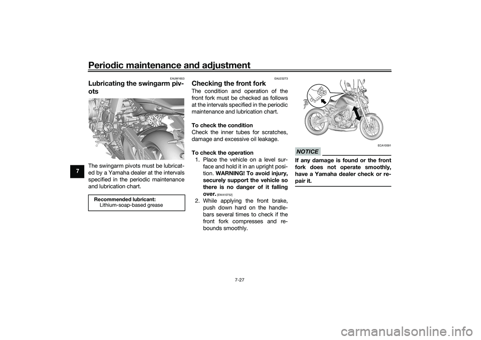 YAMAHA MT-09 2022  Owners Manual Periodic maintenance an d a djustment
7-27
7
EAUM1653
Lub ricatin g the swin garm piv-
otsThe swingarm pivots must be lubricat-
ed by a Yamaha dealer at the intervals
specified in the periodic mainten