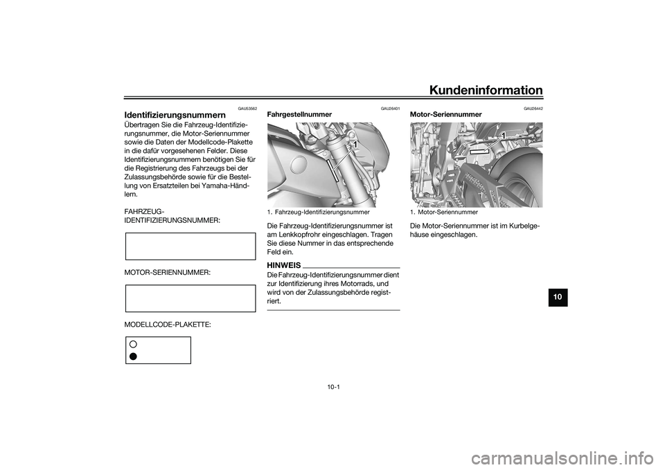 YAMAHA MT-09 2022 Betriebsanleitungen (in German) Kundeninformation
10-1
10
GAU53562
IdentifizierungsnummernÜbertragen Sie die Fahrzeug-Identifizie-
rungsnummer, die Motor-Seriennummer
sowie die Daten der Modellcode-Plakette
in die dafür vorgeseh YAMAHA MT-09 2022 Betriebsanleitungen (in German) Kundeninformation
10-1
10
GAU53562
IdentifizierungsnummernÜbertragen Sie die Fahrzeug-Identifizie-
rungsnummer, die Motor-Seriennummer
sowie die Daten der Modellcode-Plakette
in die dafür vorgeseh