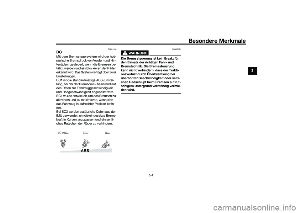 YAMAHA MT-09 2022  Betriebsanleitungen (in German) Besondere Merkmale
3-4
3
GAU91350
BCMit dem Bremssteuersystem wird der hyd-
raulische Bremsdruck von Vorder- und Hin-
terrädern gesteuert, wenn die Bremsen be-
tätigt werden und ein Blockieren der R