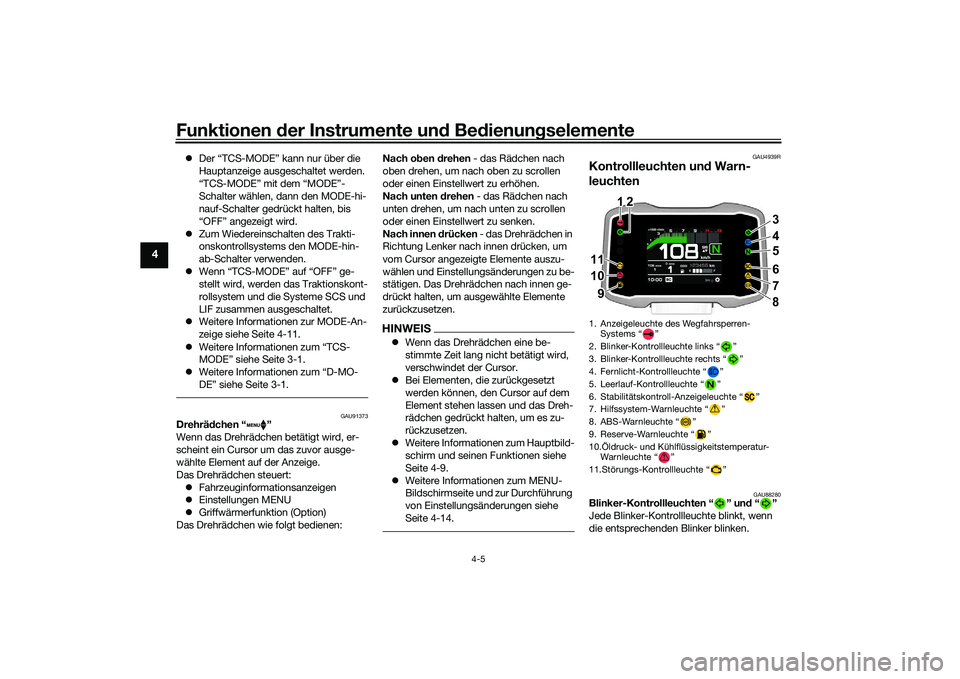 YAMAHA MT-09 2022  Betriebsanleitungen (in German) Funktionen der Instrumente und Bedienungselemente
4-5
4
Der “TCS-MODE” kann nur über die 
Hauptanzeige ausgeschaltet werden. 
“TCS-MODE” mit dem “MODE”-
Schalter wählen, dann den MODE