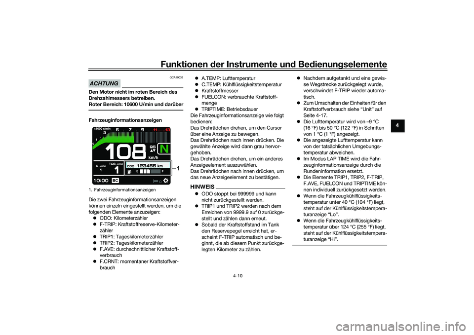 YAMAHA MT-09 2022 Betriebsanleitungen (in German) Funktionen der Instrumente und Bedienungselemente
4-10
4
ACHTUNG
GCA10032
Den Motor nicht im roten Bereich des
Drehzahlmessers betreiben.
Roter Bereich: 10600 U/min und darüberFahrzeuginformationsan YAMAHA MT-09 2022 Betriebsanleitungen (in German) Funktionen der Instrumente und Bedienungselemente
4-10
4
ACHTUNG
GCA10032
Den Motor nicht im roten Bereich des
Drehzahlmessers betreiben.
Roter Bereich: 10600 U/min und darüberFahrzeuginformationsan