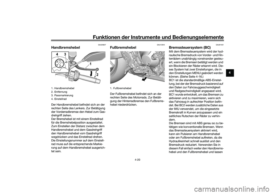 YAMAHA MT-09 2022 Betriebsanleitungen (in German) Funktionen der Instrumente und Bedienungselemente
4-20
4
GAU26827
HandbremshebelDer Handbremshebel befindet sich an der
rechten Seite des Lenkers. Zur Betätigung
der Vorderradbremse den Hebel zum G YAMAHA MT-09 2022 Betriebsanleitungen (in German) Funktionen der Instrumente und Bedienungselemente
4-20
4
GAU26827
HandbremshebelDer Handbremshebel befindet sich an der
rechten Seite des Lenkers. Zur Betätigung
der Vorderradbremse den Hebel zum G