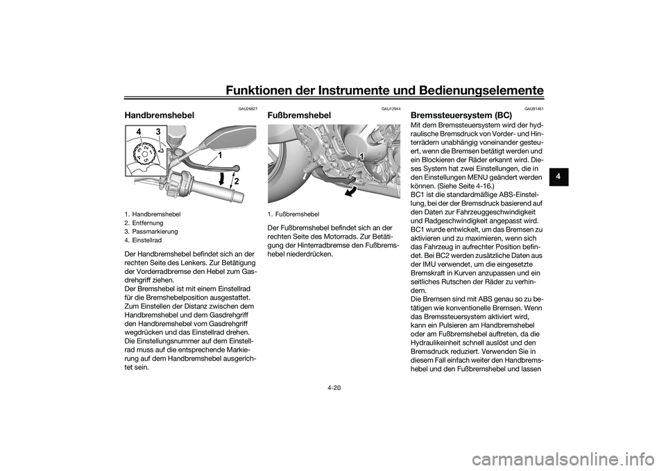 YAMAHA MT-09 2022  Betriebsanleitungen (in German) Funktionen der Instrumente und Bedienungselemente
4-20
4
GAU26827
HandbremshebelDer Handbremshebel befindet sich an der 
rechten Seite des Lenkers. Zur Betätigung 
der Vorderradbremse den Hebel zum G