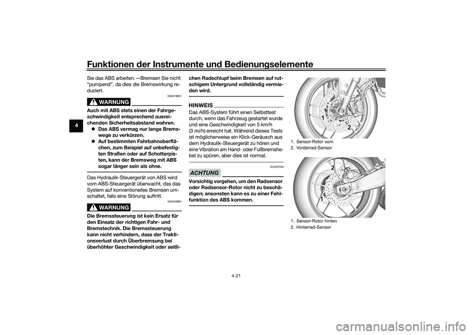 YAMAHA MT-09 2022 Betriebsanleitungen (in German) Funktionen der Instrumente und Bedienungselemente
4-21
4
Sie das ABS arbeiten.—Bremsen Sie nicht
“pumpend”, da dies die Bremswirkung re-
duziert.
WARNUNG
GWA16051
Auch mit ABS stets einen der F YAMAHA MT-09 2022 Betriebsanleitungen (in German) Funktionen der Instrumente und Bedienungselemente
4-21
4
Sie das ABS arbeiten.—Bremsen Sie nicht
“pumpend”, da dies die Bremswirkung re-
duziert.
WARNUNG
GWA16051
Auch mit ABS stets einen der F