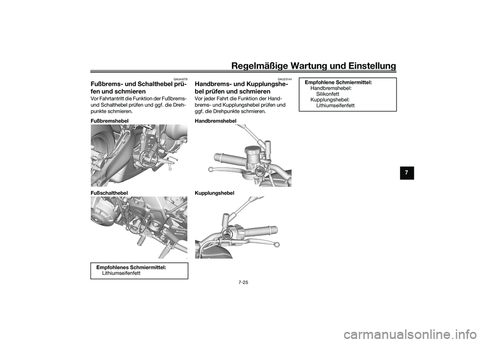 YAMAHA MT-09 2022 Betriebsanleitungen (in German) Regelmäßige Wartung und Einstellung
7-25
7
GAU44276
Fußbrems- und Schalthebel prü-
fen und schmierenVor Fahrtantritt die Funktion der Fußbrems-
und Schalthebel prüfen und ggf. die Dreh-
punkte YAMAHA MT-09 2022 Betriebsanleitungen (in German) Regelmäßige Wartung und Einstellung
7-25
7
GAU44276
Fußbrems- und Schalthebel prü-
fen und schmierenVor Fahrtantritt die Funktion der Fußbrems-
und Schalthebel prüfen und ggf. die Dreh-
punkte