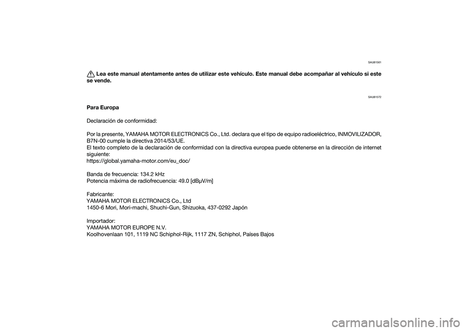 YAMAHA MT-09 2022  Manuale de Empleo (in Spanish) SAU81561
Lea este manual atentamente antes de utilizar este vehículo. Este manual  debe acompañar al vehículo si este
se ven de.
SAU81572
Para Europa
Declaración de conformidad:
Por la presente, Y