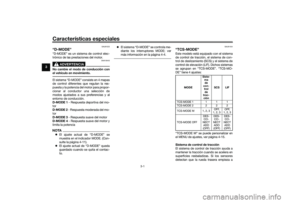 YAMAHA MT-09 2022  Manuale de Empleo (in Spanish) Características especiales
3-1
3
SAU91323
“D-MODE”“D-MODE” es un sistema de control elec-
trónico de las prestaciones del motor.
ADVERTENCIA
SWA18440
No cambie el modo de con ducción con
el