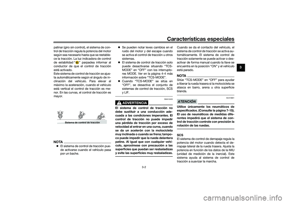YAMAHA MT-09 2022 Manuale de Empleo (in Spanish) Características especiales
3-2
3
patinar (giro sin control), el sistema de con-
trol de tracción regula la potencia del motor
según sea necesario hasta que se restable-
ce la tracción. La luz indi YAMAHA MT-09 2022 Manuale de Empleo (in Spanish) Características especiales
3-2
3
patinar (giro sin control), el sistema de con-
trol de tracción regula la potencia del motor
según sea necesario hasta que se restable-
ce la tracción. La luz indi