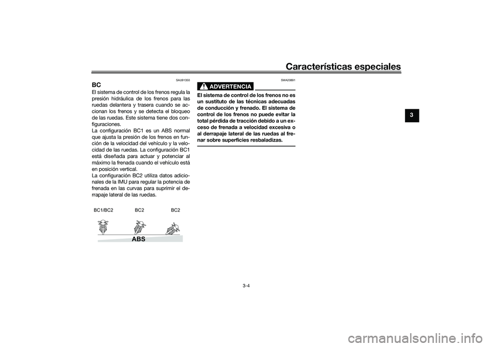 YAMAHA MT-09 2022 Manuale de Empleo (in Spanish) Características especiales
3-4
3
SAU91350
BCEl sistema de control de los frenos regula la
presión hidráulica de los frenos para las
ruedas delantera y trasera cuando se ac-
cionan los frenos y se d YAMAHA MT-09 2022 Manuale de Empleo (in Spanish) Características especiales
3-4
3
SAU91350
BCEl sistema de control de los frenos regula la
presión hidráulica de los frenos para las
ruedas delantera y trasera cuando se ac-
cionan los frenos y se d