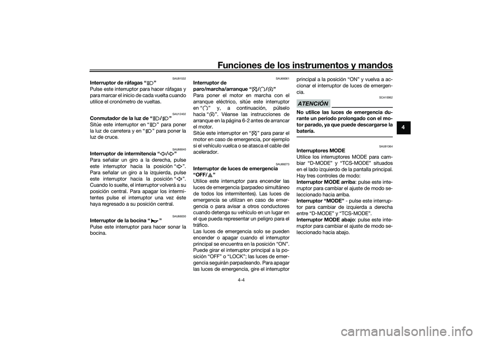 YAMAHA MT-09 2022 Manuale de Empleo (in Spanish) Funciones de los instrumentos y mandos
4-4
4
SAU91532
Interruptor de ráfagas “ ”
Pulse este interruptor para hacer ráfagas y
para marcar el inicio de cada vuelta cuando
utilice el cronómetro de YAMAHA MT-09 2022 Manuale de Empleo (in Spanish) Funciones de los instrumentos y mandos
4-4
4
SAU91532
Interruptor de ráfagas “ ”
Pulse este interruptor para hacer ráfagas y
para marcar el inicio de cada vuelta cuando
utilice el cronómetro de