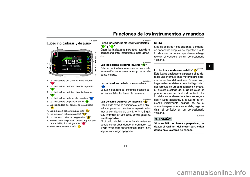YAMAHA MT-09 2022 Manuale de Empleo (in Spanish) Funciones de los instrumentos y mandos
4-6
4
SAU4939R
Luces indicadoras y de aviso
SAU88280
Luces indicadoras de los intermitentes
“” y“”
Cada luz indicadora parpadea cuando el
correspondient YAMAHA MT-09 2022 Manuale de Empleo (in Spanish) Funciones de los instrumentos y mandos
4-6
4
SAU4939R
Luces indicadoras y de aviso
SAU88280
Luces indicadoras de los intermitentes
“” y“”
Cada luz indicadora parpadea cuando el
correspondient