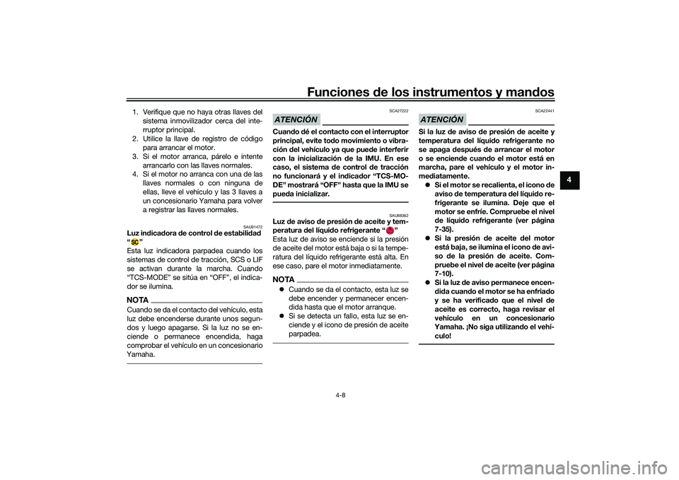 YAMAHA MT-09 2022 Manuale de Empleo (in Spanish) Funciones de los instrumentos y mandos
4-8
4
1. Verifique que no haya otras llaves delsistema inmovilizador cerca del inte-
rruptor principal.
2. Utilice la llave de registro de código para arrancar YAMAHA MT-09 2022 Manuale de Empleo (in Spanish) Funciones de los instrumentos y mandos
4-8
4
1. Verifique que no haya otras llaves delsistema inmovilizador cerca del inte-
rruptor principal.
2. Utilice la llave de registro de código para arrancar