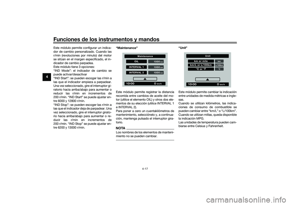 YAMAHA MT-09 2022  Manuale de Empleo (in Spanish) Funciones de los instrumentos y mandos
4-17
4
Este módulo permite configurar un indica-
dor de cambio personalizado. Cuando las
r/min (revoluciones por minuto) del motor
se sitúan en el margen espec