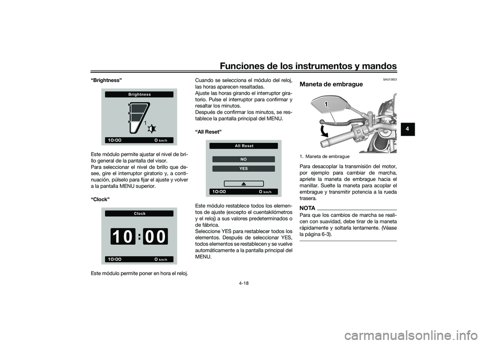 YAMAHA MT-09 2022  Manuale de Empleo (in Spanish) Funciones de los instrumentos y mandos
4-18
4
“Brightness”
Este módulo permite ajustar el nivel de bri-
llo general de la pantalla del visor.
Para seleccionar el nivel de brillo que de-
see, gire