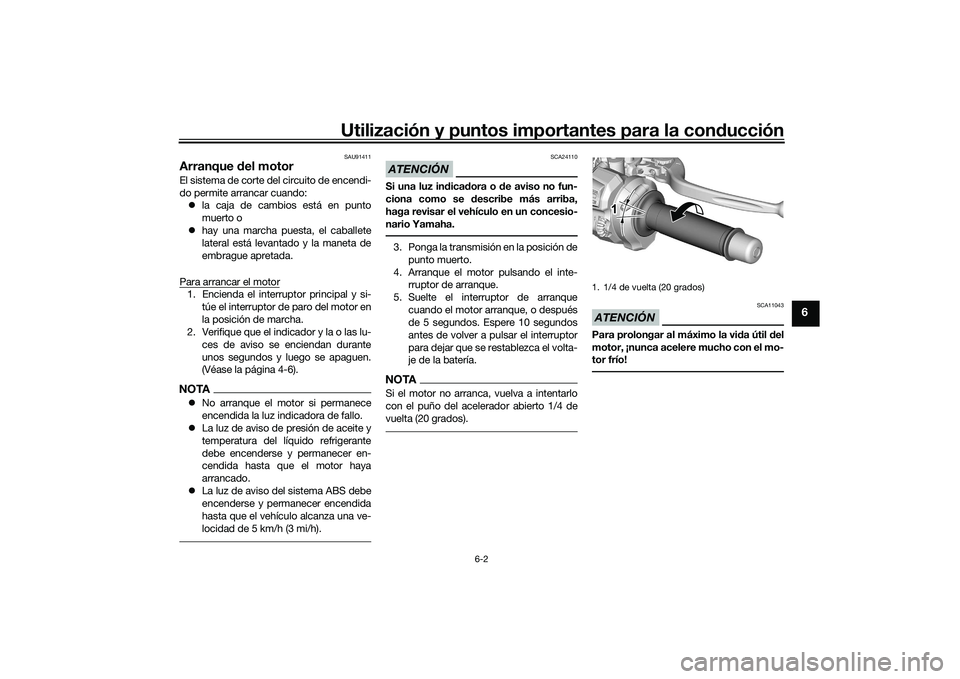 YAMAHA MT-09 2022  Manuale de Empleo (in Spanish) Utilización y puntos importantes para la conducción
6-2
6
SAU91411
Arranque del motorEl sistema de corte del circuito de encendi-
do permite arrancar cuando: la caja de cambios está en punto
mue