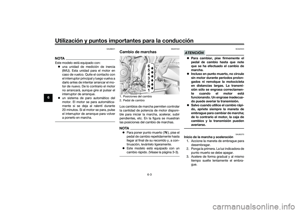 YAMAHA MT-09 2022  Manuale de Empleo (in Spanish) Utilización y puntos importantes para la conducción
6-3
6
SAU68221
NOTAEste modelo está equipado con: una unidad de medición de inercia
(IMU). Esta unidad para el motor en
caso de vuelco. Quite