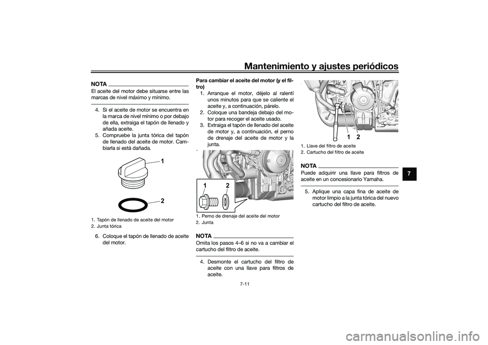 YAMAHA MT-09 2022  Manuale de Empleo (in Spanish) Mantenimiento y ajustes periódicos7-11
7
NOTAEl aceite del motor debe situarse entre las
marcas de nivel máximo y mínimo.4. Si el aceite de motor se encuentra enla marca de nivel mínimo o por deba