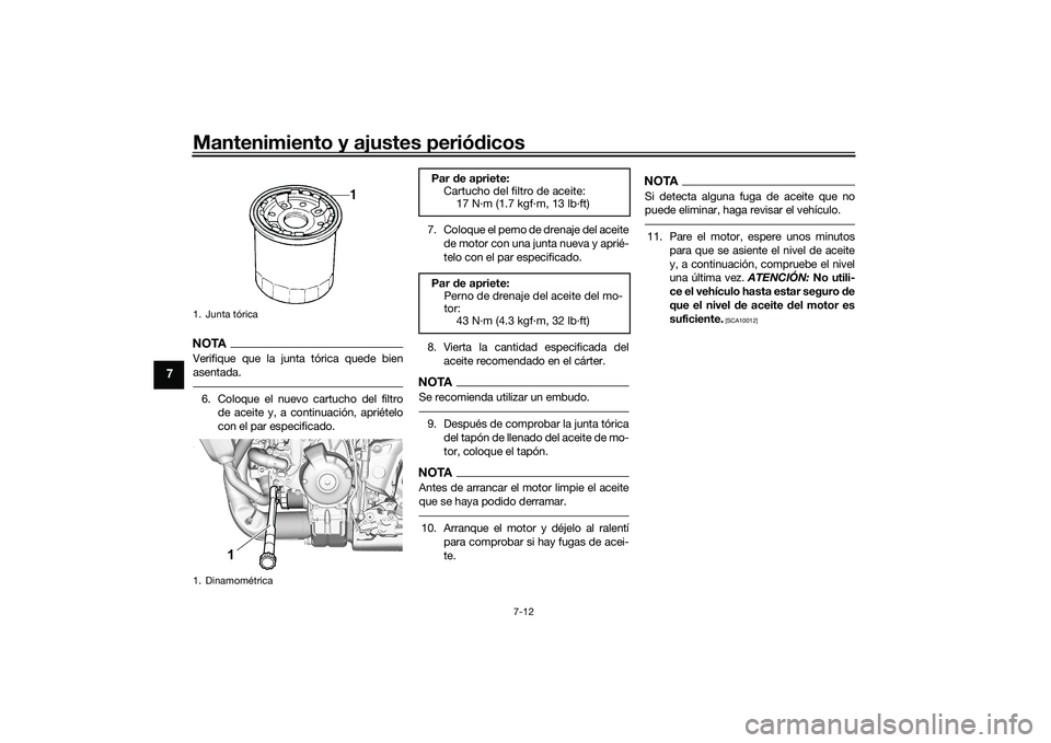 YAMAHA MT-09 2022  Manuale de Empleo (in Spanish) Mantenimiento y ajustes periódicos
7-12
7
NOTAVerifique que la junta tórica quede bien
asentada.6. Coloque el nuevo cartucho del filtrode aceite y, a continuación, apriételo
con el par especificad