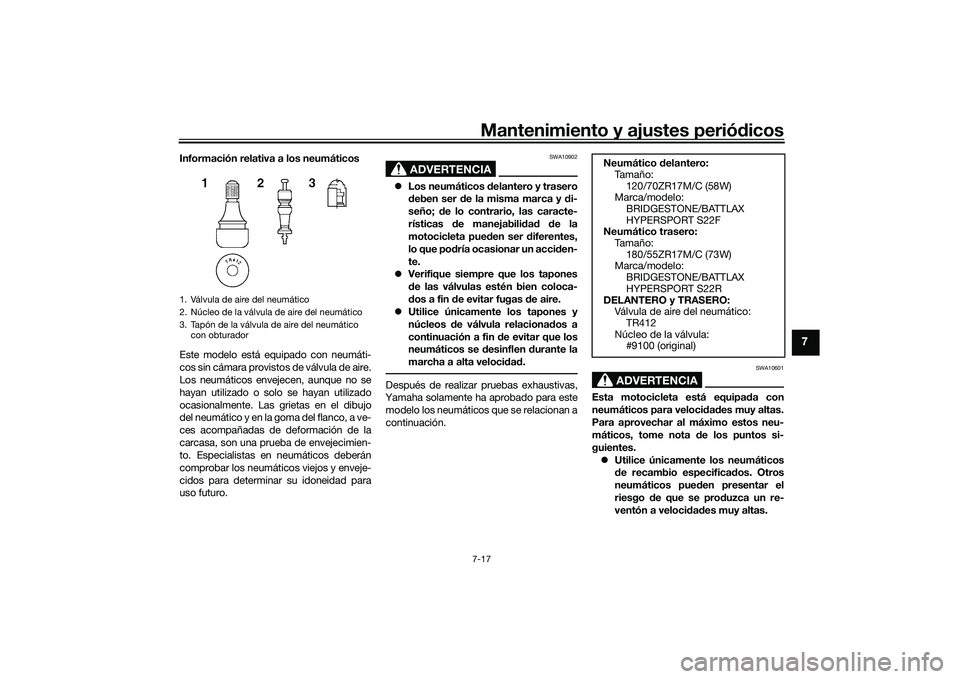 YAMAHA MT-09 2022  Manuale de Empleo (in Spanish) Mantenimiento y ajustes periódicos7-17
7
Información relativa a los neumáticos
Este modelo está equipado con neumáti-
cos sin cámara provistos de válvula de aire.
Los neumáticos envejecen, aun