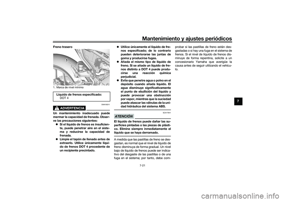 YAMAHA MT-09 2022 Manuale de Empleo (in Spanish) Mantenimiento y ajustes periódicos7-21
7
Freno trasero
ADVERTENCIA
SWA16011
Un mantenimiento inadecuado puede
mermar la capacidad de frenada. Obser-
ve las precauciones siguientes: Si el líquido YAMAHA MT-09 2022 Manuale de Empleo (in Spanish) Mantenimiento y ajustes periódicos7-21
7
Freno trasero
ADVERTENCIA
SWA16011
Un mantenimiento inadecuado puede
mermar la capacidad de frenada. Obser-
ve las precauciones siguientes: Si el líquido