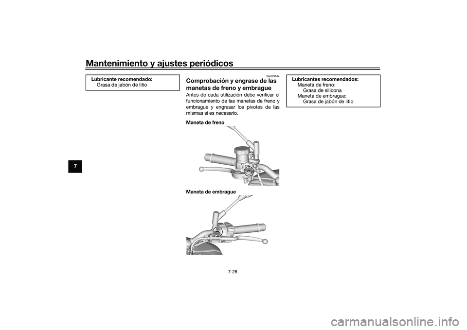 YAMAHA MT-09 2022 Manuale de Empleo (in Spanish) Mantenimiento y ajustes periódicos
7-26
7
SAU23144
Comprobación y engrase de las
manetas de freno y embragueAntes de cada utilización debe verificar el
funcionamiento de las manetas de freno y
emb YAMAHA MT-09 2022 Manuale de Empleo (in Spanish) Mantenimiento y ajustes periódicos
7-26
7
SAU23144
Comprobación y engrase de las
manetas de freno y embragueAntes de cada utilización debe verificar el
funcionamiento de las manetas de freno y
emb