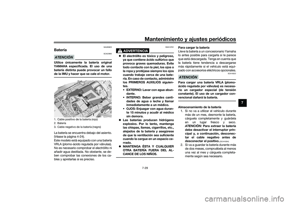 YAMAHA MT-09 2022 Manuale de Empleo (in Spanish) Mantenimiento y ajustes periódicos7-29
7
SAU93820
BateríaATENCIÓN
SCA22960
Utilice únicamente la batería original
YAMAHA especificada. El uso de una batería distinta puede provocar un fallo
de l YAMAHA MT-09 2022 Manuale de Empleo (in Spanish) Mantenimiento y ajustes periódicos7-29
7
SAU93820
BateríaATENCIÓN
SCA22960
Utilice únicamente la batería original
YAMAHA especificada. El uso de una batería distinta puede provocar un fallo
de l