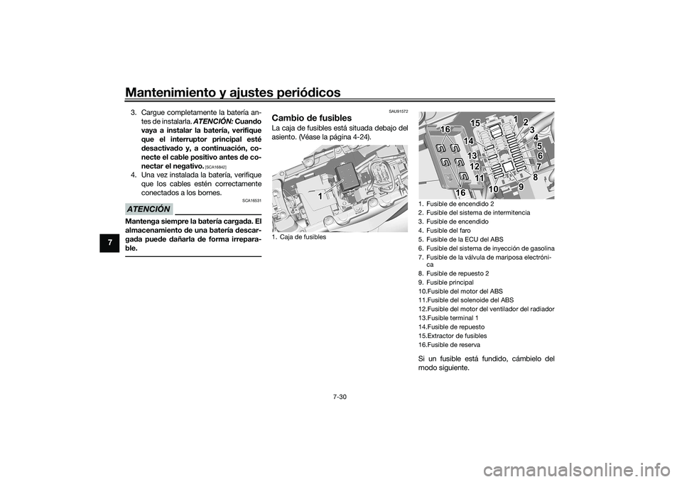 YAMAHA MT-09 2022 Manuale de Empleo (in Spanish) Mantenimiento y ajustes periódicos
7-30
7
3. Cargue completamente la batería an-tes de instalarla. ATENCIÓN: Cuando
vaya a instalar la batería, verifique
que el interruptor principal esté
desact YAMAHA MT-09 2022 Manuale de Empleo (in Spanish) Mantenimiento y ajustes periódicos
7-30
7
3. Cargue completamente la batería an-tes de instalarla. ATENCIÓN: Cuando
vaya a instalar la batería, verifique
que el interruptor principal esté
desact