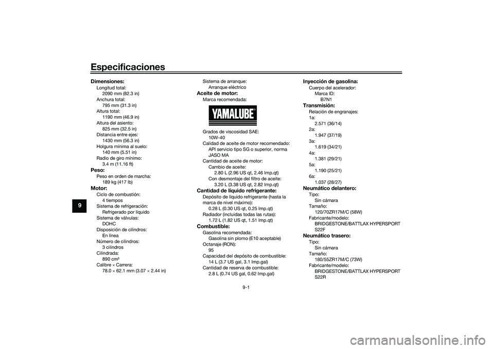 YAMAHA MT-09 2022  Manuale de Empleo (in Spanish) Especificaciones
9-1
9
Dimensiones:Longitud total:2090 mm (82.3 in)
Anchura total:
795 mm (31.3 in)
Altura total: 1190 mm (46.9 in)
Altura del asiento: 825 mm (32.5 in)
Distancia entre ejes:
1430 mm (