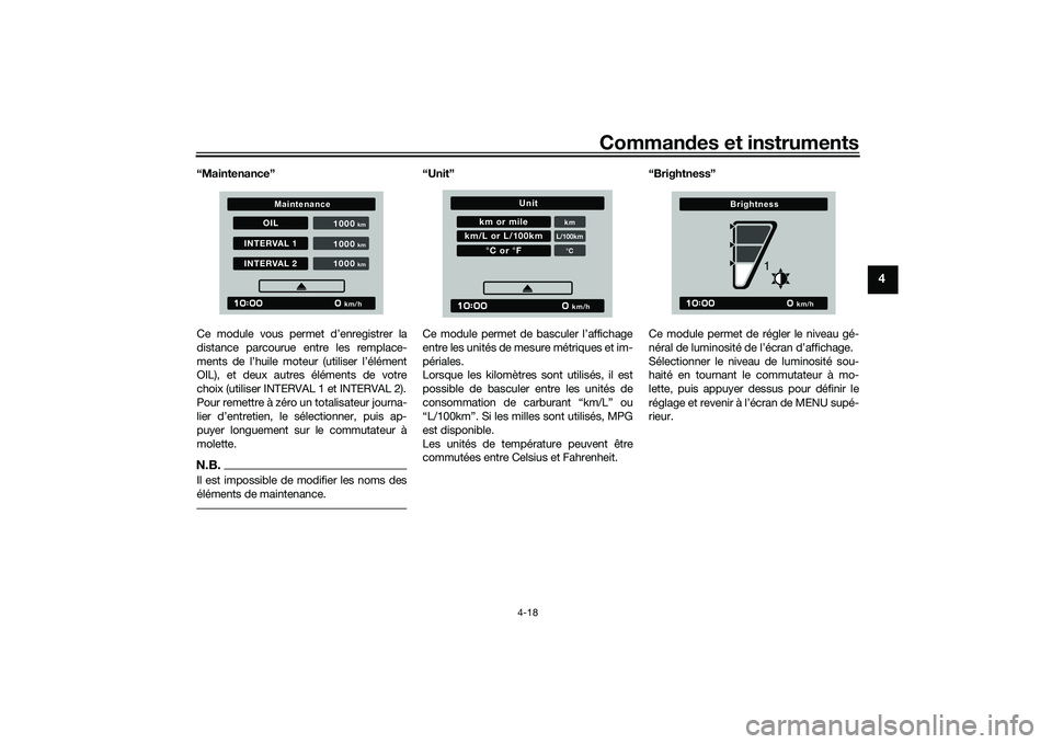 YAMAHA MT-09 2022 Notices Demploi (in French) Commandes et instruments
4-18
4
“Maintenance”
Ce module vous permet d’enregistrer la
distance parcourue entre les remplace-
ments de l’huile moteur (utiliser l’élément
OIL), et deux autres YAMAHA MT-09 2022 Notices Demploi (in French) Commandes et instruments
4-18
4
“Maintenance”
Ce module vous permet d’enregistrer la
distance parcourue entre les remplace-
ments de l’huile moteur (utiliser l’élément
OIL), et deux autres