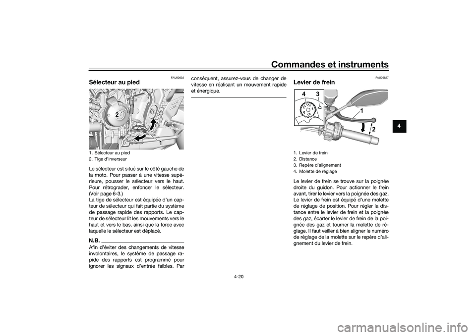 YAMAHA MT-09 2022 Notices Demploi (in French) Commandes et instruments
4-20
4
FAU83692
Sélecteur au piedLe sélecteur est situé sur le côté gauche de
la moto. Pour passer à une vitesse supé-
rieure, pousser le sélecteur vers le haut.
Pour YAMAHA MT-09 2022 Notices Demploi (in French) Commandes et instruments
4-20
4
FAU83692
Sélecteur au piedLe sélecteur est situé sur le côté gauche de
la moto. Pour passer à une vitesse supé-
rieure, pousser le sélecteur vers le haut.
Pour