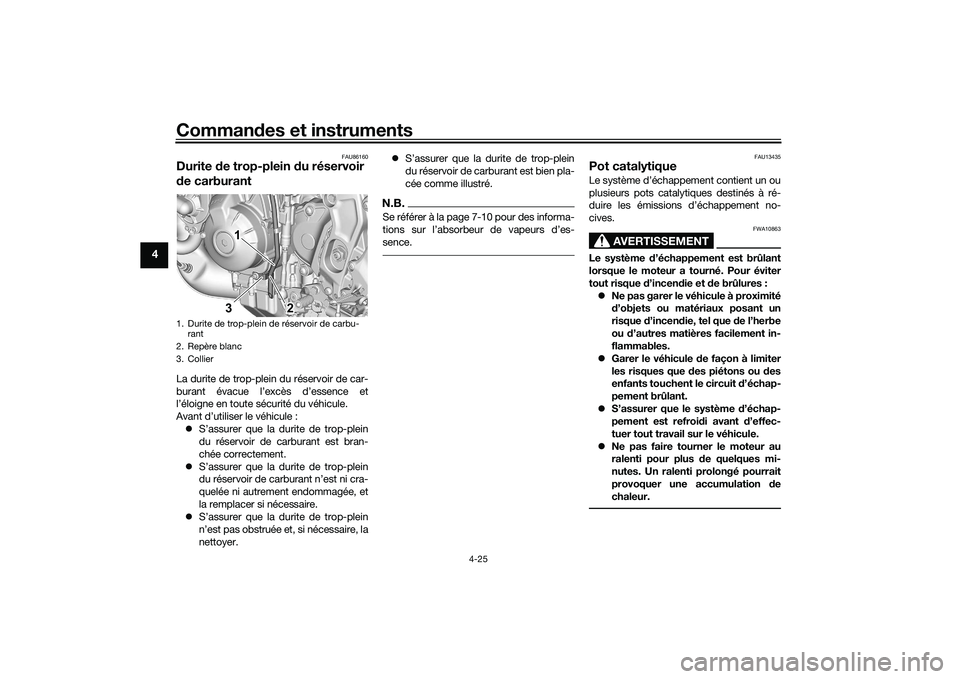 YAMAHA MT-09 2022  Notices Demploi (in French) Commandes et instruments
4-25
4
FAU86160
Durite de trop-plein du réservoir 
de carburantLa durite de trop-plein du réservoir de car-
burant évacue l’excès d’essence et
l’éloigne en toute s