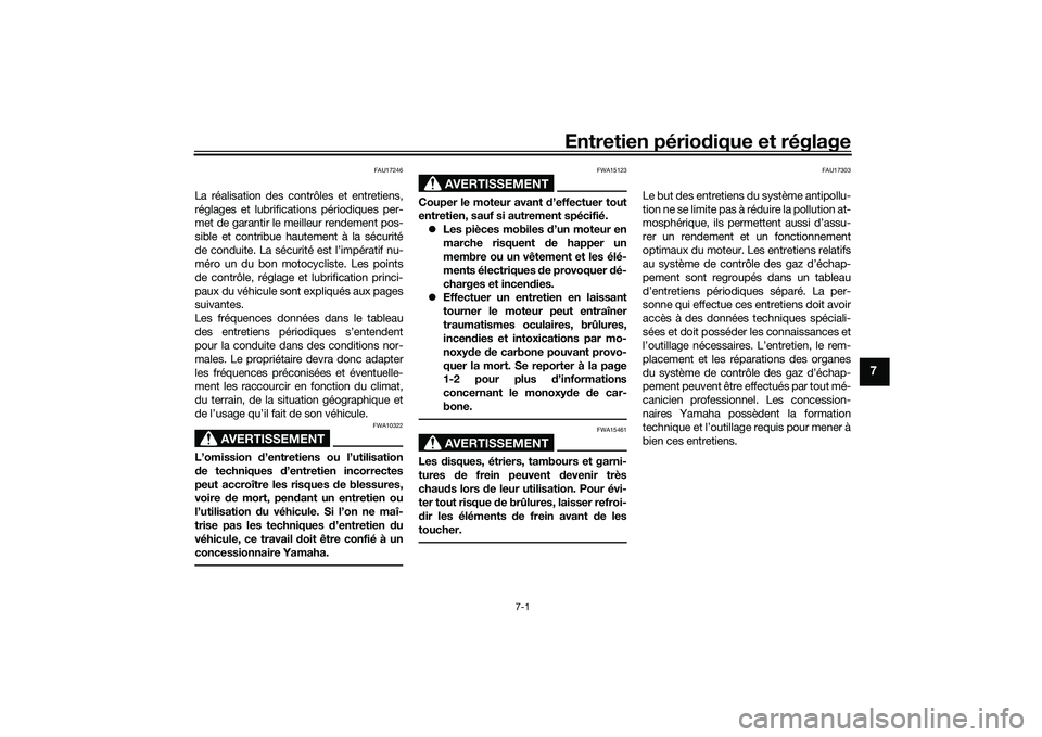 YAMAHA MT-09 2022  Notices Demploi (in French) Entretien périodique et réglage
7-1
7
FAU17246
La réalisation des contrôles et entretiens,
réglages et lubrifications périodiques per-
met de garantir le meilleur rendement pos-
sible et contrib