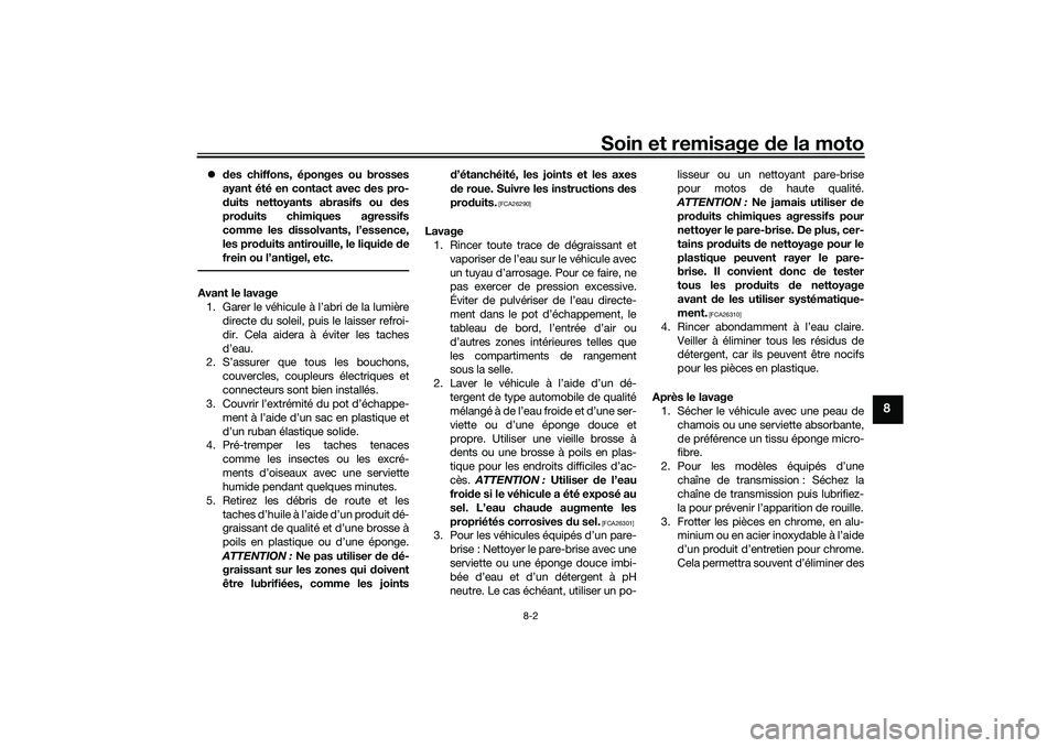 YAMAHA MT-09 2022  Notices Demploi (in French) Soin et remisage de la moto
8-2
8
des chiffons, éponges ou brosses
ayant été en contact avec des pro-
duits nettoyants abrasifs ou des
produits chimiques agressifs
comme les dissolvants, l’ess