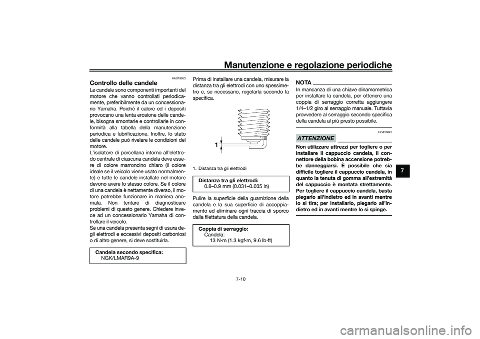 YAMAHA MT-09 2022  Manuale duso (in Italian) Manutenzione e regolazione periodiche
7-10
7
HAU19653
Controllo delle candeleLe candele sono componenti importanti del
motore che vanno controllati periodica-
mente, preferibilmente da un concessiona-