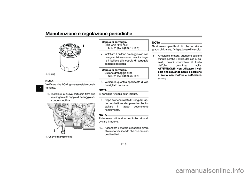 YAMAHA MT-09 2022  Manuale duso (in Italian) Manutenzione e regolazione periodiche
7-13
7
NOTAVerificare che l’O-ring sia assestato corret-
tamente.6. Installare la nuova cartuccia filtro olioe stringere alla coppia di serraggio se-
condo spec