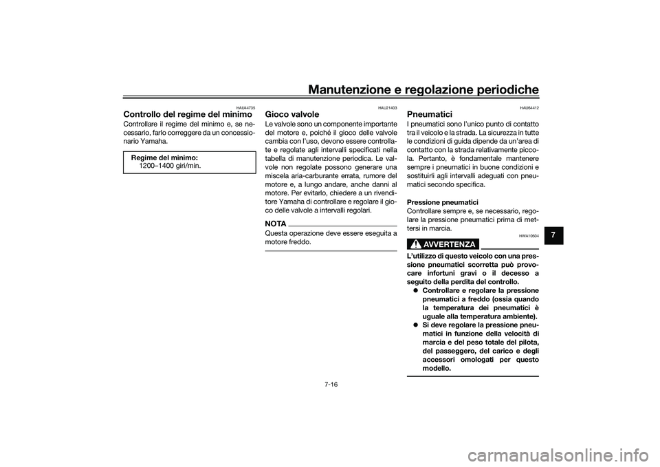 YAMAHA MT-09 2022  Manuale duso (in Italian) Manutenzione e regolazione periodiche
7-16
7
HAU44735
Controllo del regime del minimoControllare il regime del minimo e, se ne-
cessario, farlo correggere da un concessio-
nario Yamaha.
HAU21403
Gioco
