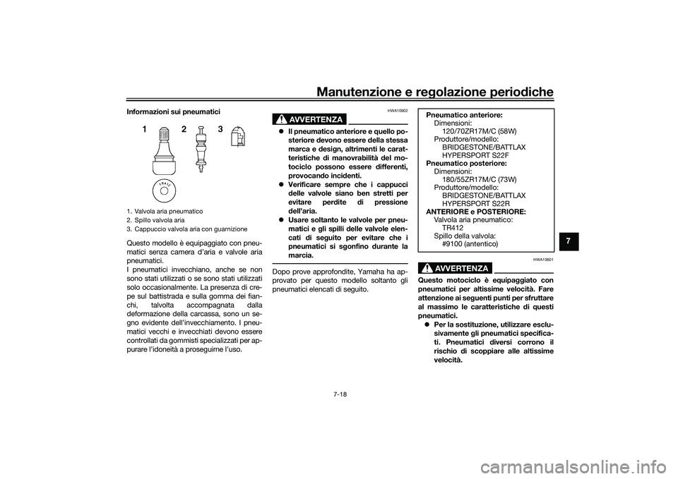 YAMAHA MT-09 2022  Manuale duso (in Italian) Manutenzione e regolazione periodiche
7-18
7
Informazioni sui pneumatici
Questo modello è equipaggiato con pneu-
matici senza camera d’aria e valvole aria
pneumatici.
I pneumatici invecchiano, anch