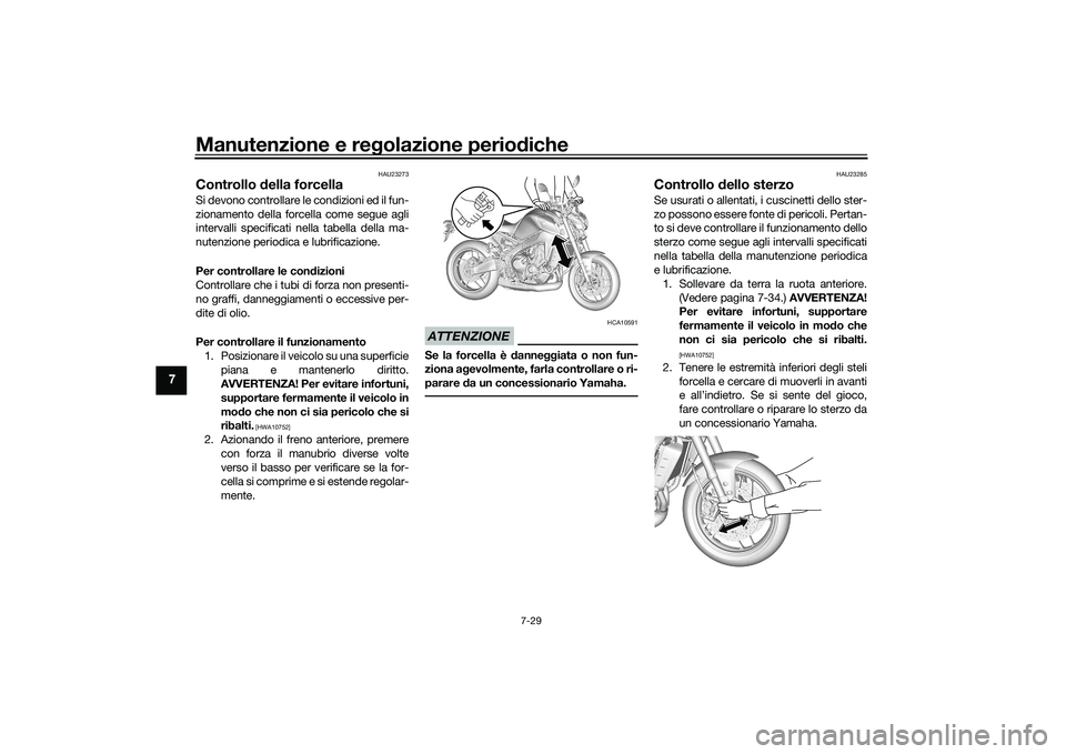 YAMAHA MT-09 2022  Manuale duso (in Italian) Manutenzione e regolazione periodiche
7-29
7
HAU23273
Controllo della forcellaSi devono controllare le condizioni ed il fun-
zionamento della forcella come segue agli
intervalli specificati nella tabe