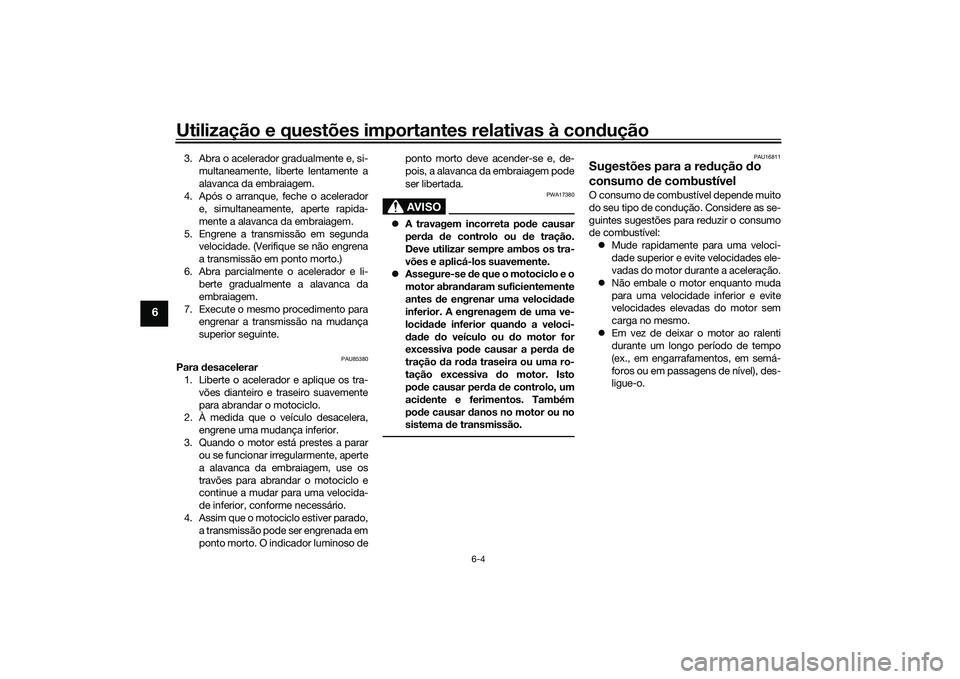 YAMAHA MT-09 2022 Manual de utilização (in Portuguese) Utilização e questões importantes relativas à condução
6-4
6
3. Abra o acelerador gradualmente e, si-
multaneamente, liberte lentamente a
alavanca da embraiagem.
4. Após o arranque, feche o ace YAMAHA MT-09 2022 Manual de utilização (in Portuguese) Utilização e questões importantes relativas à condução
6-4
6
3. Abra o acelerador gradualmente e, si-
multaneamente, liberte lentamente a
alavanca da embraiagem.
4. Após o arranque, feche o ace