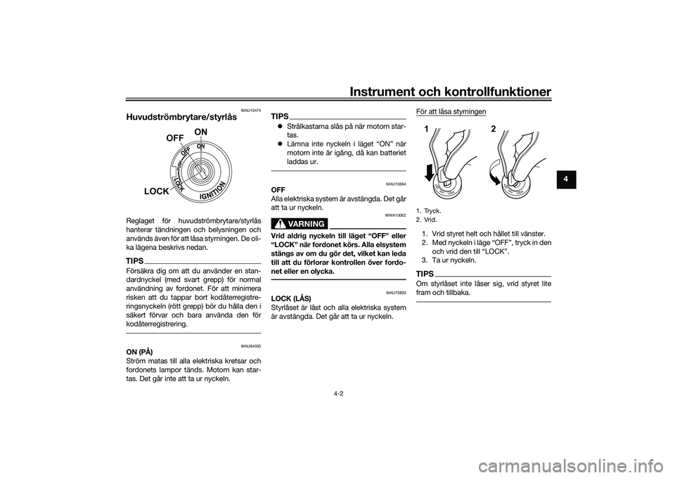 YAMAHA MT-09 2022  Bruksanvisningar (in Swedish) Instrument och kontrollfunktioner
4-2
4
MAU10474
Huvudströmbrytare/styrlåsReglaget för huvudströmbrytare/styrlås
hanterar tändningen och belysningen och
används även för att låsa styrningen.