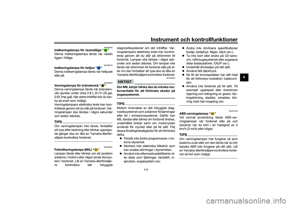 YAMAHA MT-09 2022  Bruksanvisningar (in Swedish) Instrument och kontrollfunktioner
4-6
4
MAU88300
Indikeringslampa för neutralläge “ ”
Denna indikeringslampa tänds när växeln
ligger i friläge.
MAU88310
Indikeringslampa för helljus “ ”