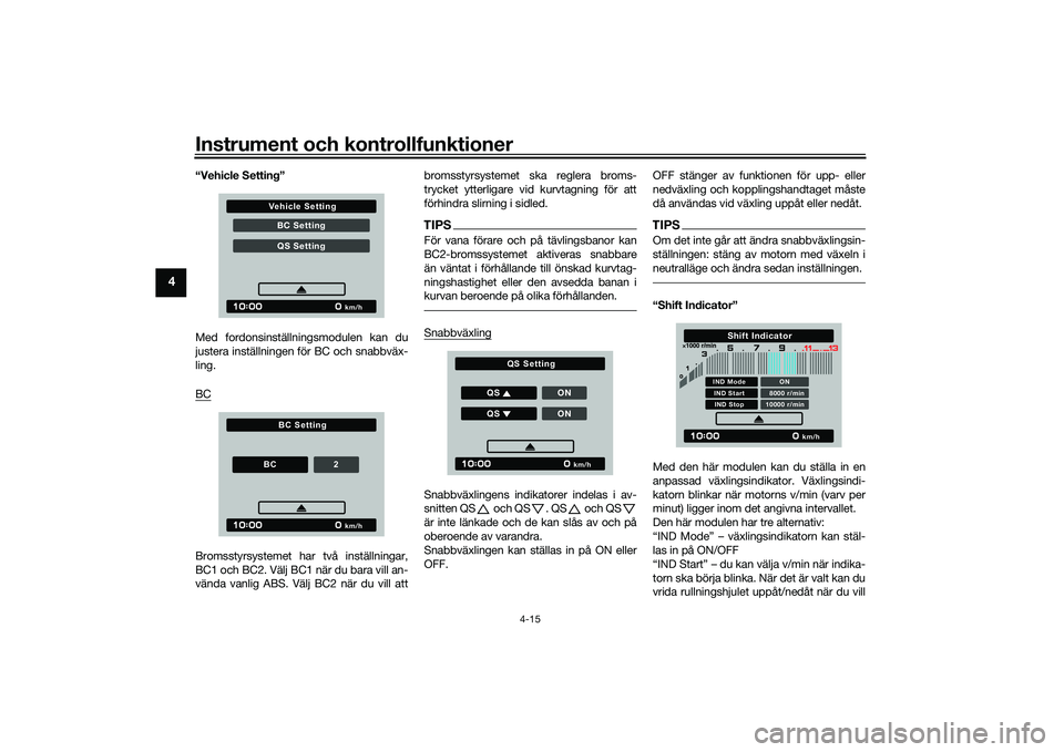 YAMAHA MT-09 2022  Bruksanvisningar (in Swedish) Instrument och kontrollfunktioner
4-15
4
“Vehicle Setting”
Med fordonsinställningsmodulen kan du
justera inställningen för BC och snabbväx-
ling.
BCBromsstyrsystemet har två inställningar,
B