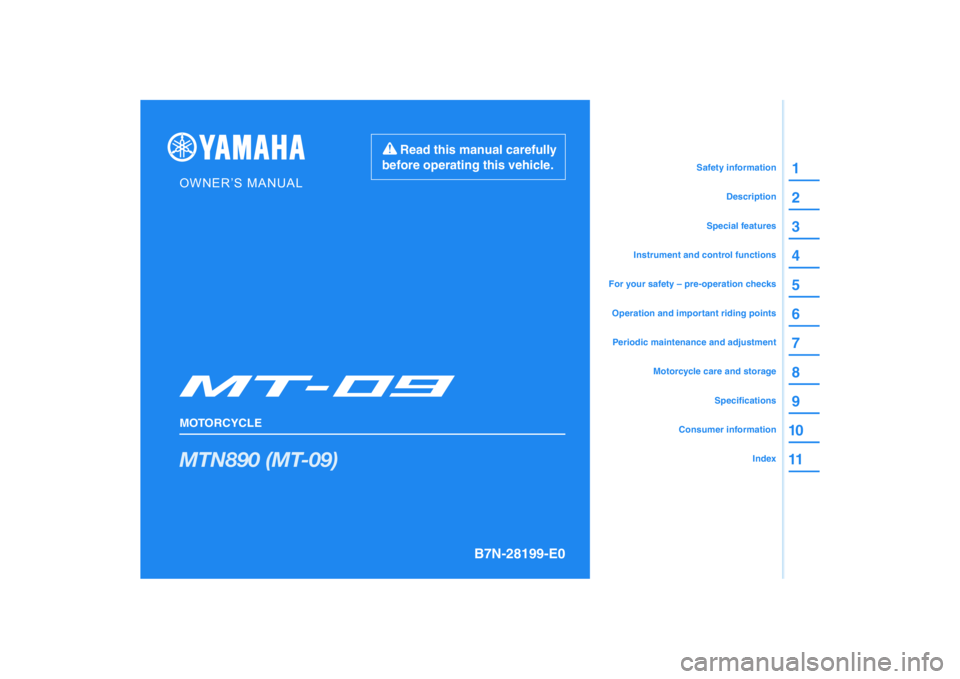 YAMAHA MT-09 2021  Owners Manual DIC183
MTN890 (MT-09)
1
2
3
4
5
6
7
8
9
10
11
B7N-28199-E0
Read this manual carefully 
before operating this vehicle.
MOTORCYCLE
OWNER’S MANUAL
Specifications
Consumer information
Motorcycle care an