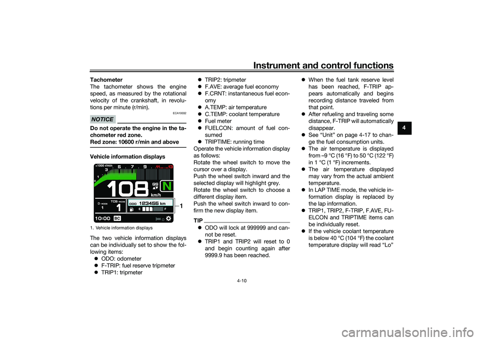 YAMAHA MT-09 2021  Owners Manual Instrument and control functions
4-10
4
Tachometer
The tachometer shows the engine
speed, as measured by the rotational
velocity of the crankshaft, in revolu-
tions per minute (r/min).
NOTICE
ECA10032