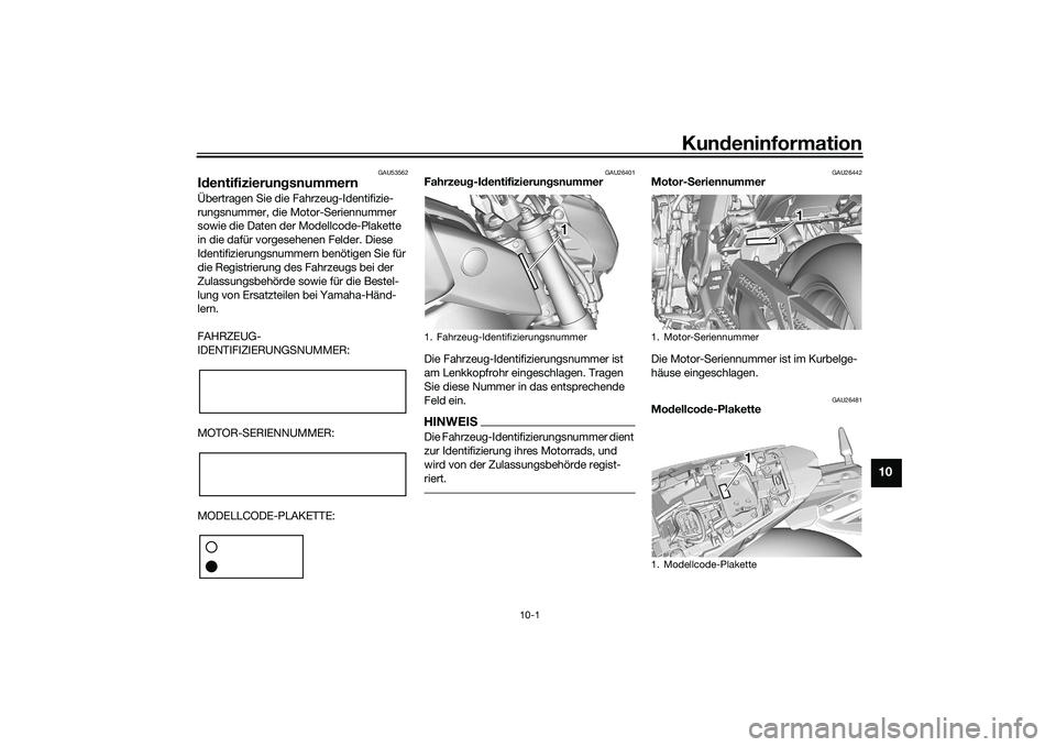 YAMAHA MT-09 2021  Betriebsanleitungen (in German) Kundeninformation
10-1
10
GAU53562
Id entifizierun gsnummernÜbertragen Sie die Fahrzeug-Identifizie-
rungsnummer, die Motor-Seriennummer 
sowie die Daten der Modellcode-Plakette 
in die dafür vorges