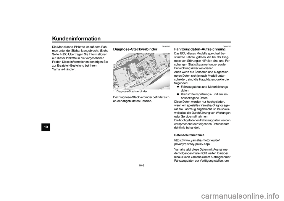 YAMAHA MT-09 2021  Betriebsanleitungen (in German) Kundeninformation
10-2
10
Die Modellcode-Plakette ist auf dem Rah-
men unter der Sitzbank angebracht. (Siehe 
Seite 4-25.) Übertragen Sie Informationen 
auf dieser Plakette in die vorgesehenen 
Felde