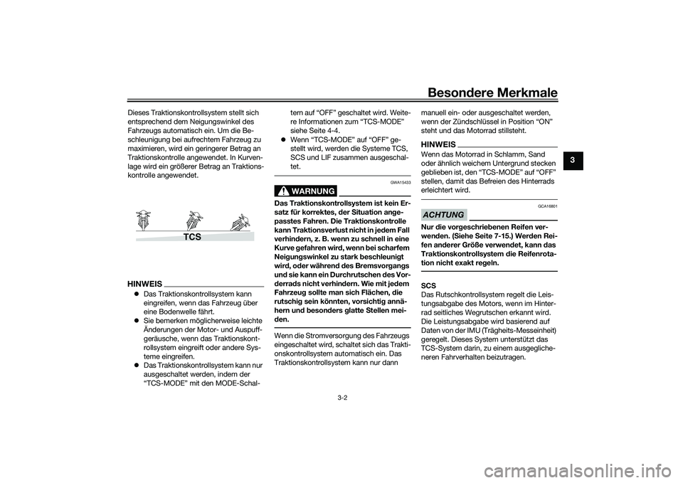 YAMAHA MT-09 2021  Betriebsanleitungen (in German) Besondere Merkmale
3-2
3
Dieses Traktionskontrollsystem stellt sich 
entsprechend dem Neigungswinkel des 
Fahrzeugs automatisch ein. Um die Be-
schleunigung bei aufrechtem Fahrzeug zu 
maximieren, wir