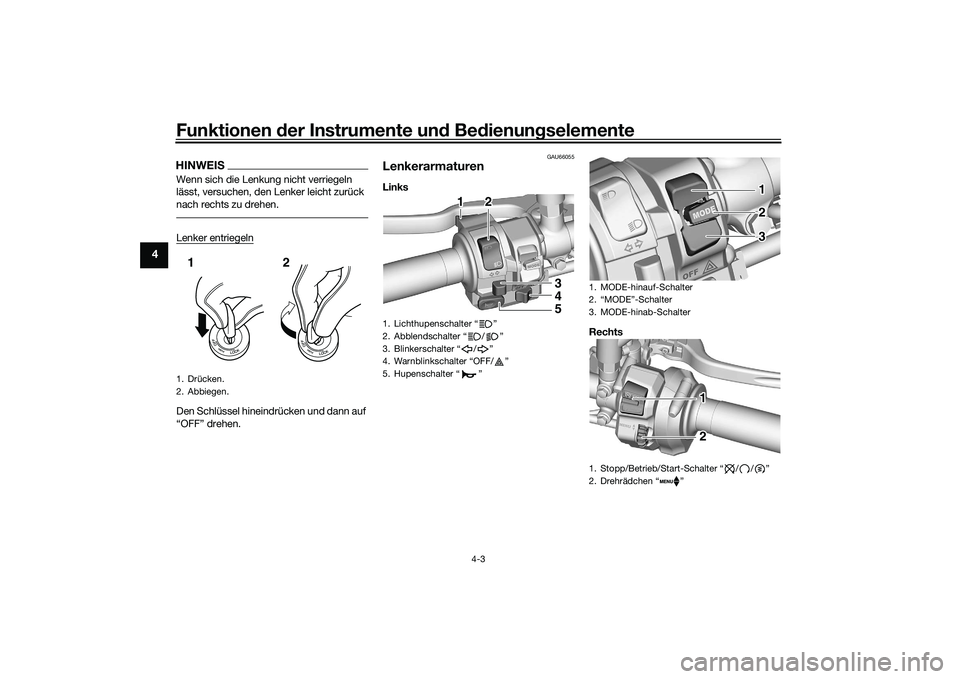 YAMAHA MT-09 2021  Betriebsanleitungen (in German) Funktionen der Instru mente un d Be dienun gselemente
4-3
4
HINWEISWenn sich die Lenkung nicht verriegeln 
lässt, versuchen, den Lenker leicht zurück 
nach rechts zu drehen.Lenker entriegelnDen Schl